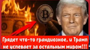 Грядет что-то грандиозное, и Трамп не успевает за остальным миром!!!