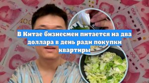 В Китае бизнесмен питается на два доллара в день ради покупки квартиры