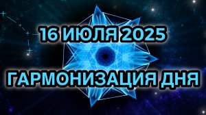 Гармонизация дня 16 июля 2025. Трансформационная Медитация.