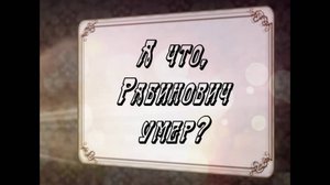 А что, Рабинович умер?