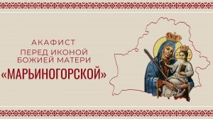 АКАФИСТ ПЕРЕД ИКОНОЙ БОЖИЕЙ МАТЕРИ «МАРЬИНОГОРСКОЙ» | ХОР МИНДС