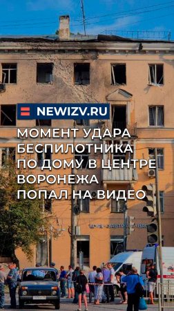 Момент удара беспилотника по дому в центре Воронежа попал на видео