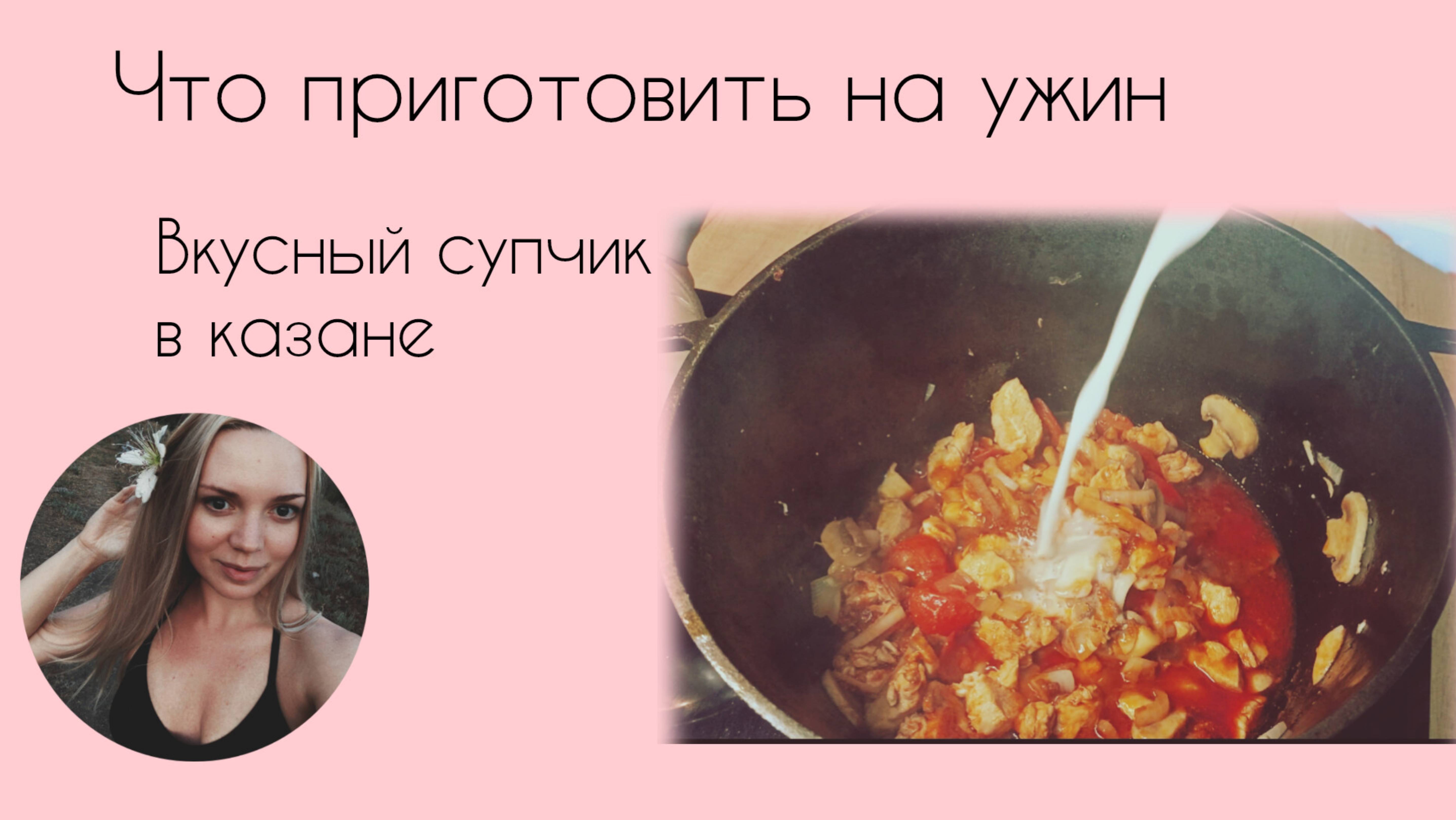 Что приготовить на ужин. Вкусный супчик в казане