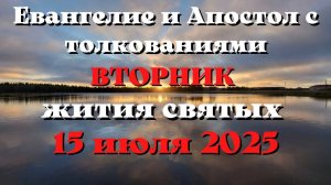 Евангелие дня 15 ИЮЛЯ 2025 с толкованием.  Апостол дня.  Жития Святых.