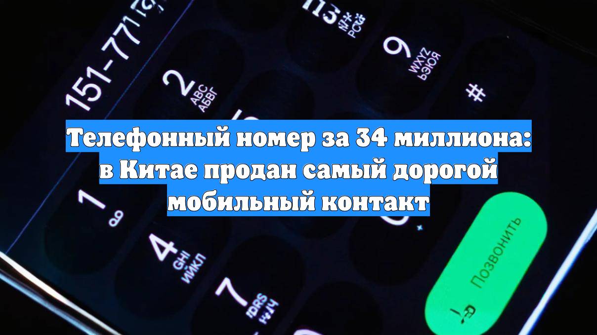 Телефонный номер за 34 миллиона: в Китае продан самый дорогой мобильный контакт
