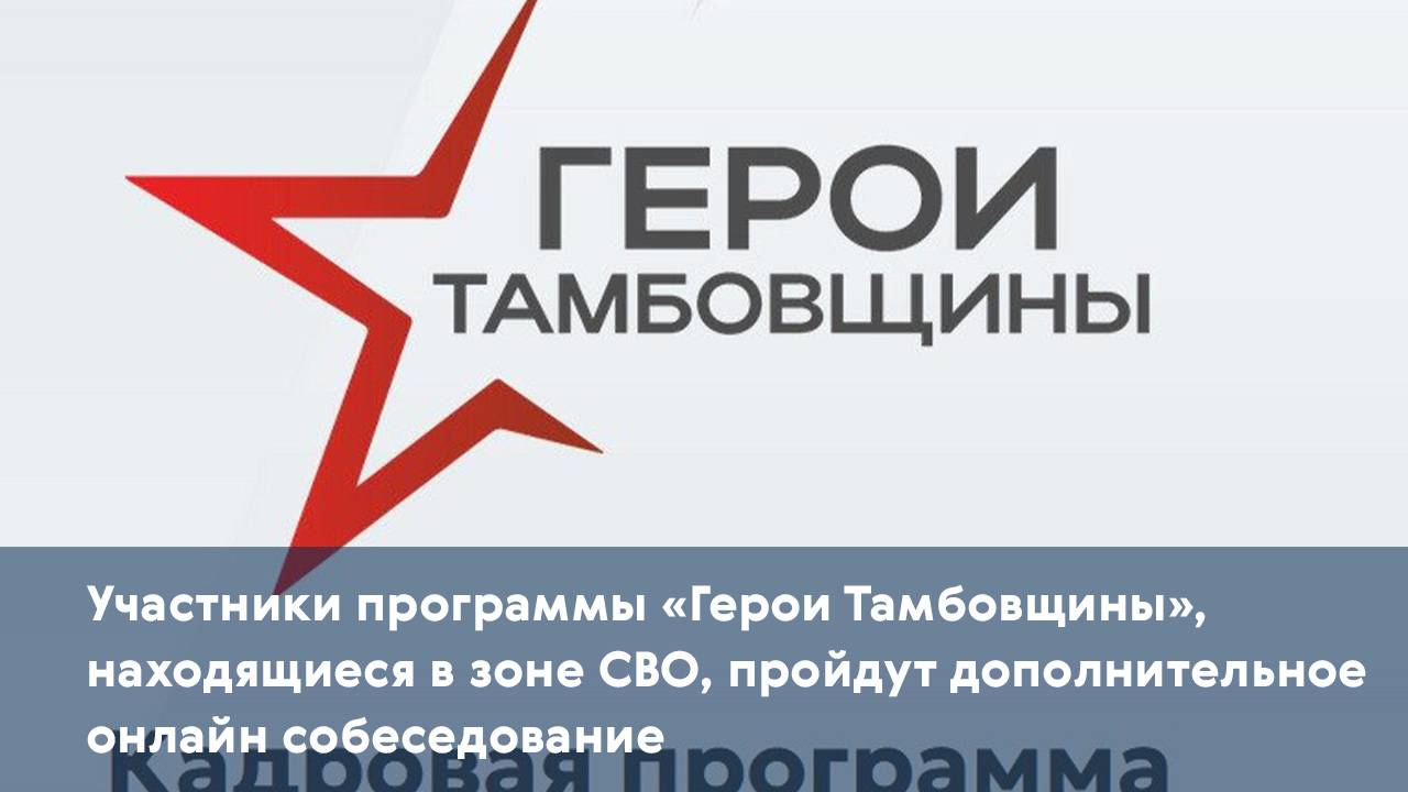 Участники программы «Герои Тамбовщины», находящиеся в зоне СВО, пройдут дополнительное собеседование