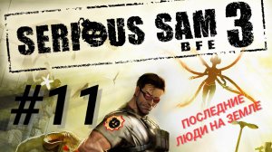 SERIOUS SAM 3: BFE #11 ПОСЛЕДНИЕ ЛЮДИ НА ЗЕМЛЕ