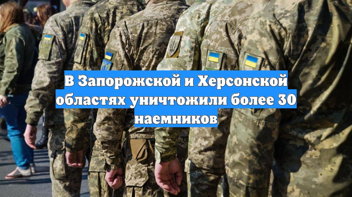 В Запорожской и Херсонской областях уничтожили более 30 наемников