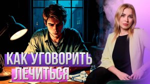 Как уговорить зависимого лечиться