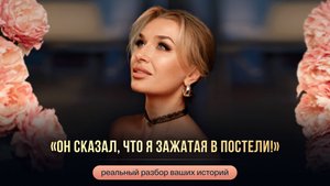 «ОН СКАЗАЛ, ЧТО Я ЗАЖАТАЯ В ПОСТЕЛИ!»
