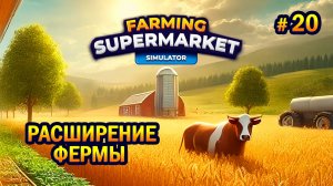 РАСШИРЕНИЕ ФЕРМЫ ӏ Farming & Supermarket Simulator #20