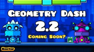 2.2 Coming Soon, Geometry Dash 2.2
2.2 Скоро выйдет Geometry Dash 2.2