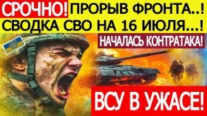 Сводка СВО на 16 июля. Прорыв фронта! ВСУ начали срочное отступление!! Новости сегодня 16.07.2025