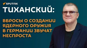 Тиханский: вбросы о создании ядерного оружия в Германии звучат неспроста
