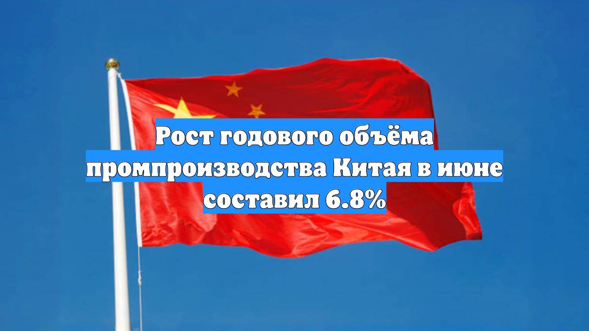 Рост годового объёма промпроизводства Китая в июне составил 6.8%