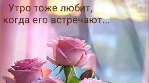 УТРО ТОЖЕ ЛЮБИТ, КОГДА ЕГО ВСТРЕЧАЮТ!