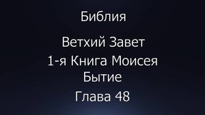Библия. Ветхий Завет. 1-я Книга Моисея Бытие, глава 48.