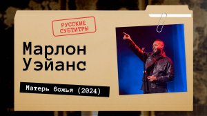 Марлон Уэйанс - Матерь божья (2024) Русские субтитры