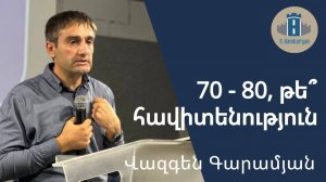 70-80, թե՞ հավիտենություն / Վազգեն Գարամյան / 13․07․25