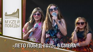«ЛЕТО ПОБЕД 2025» 6 СМЕНА