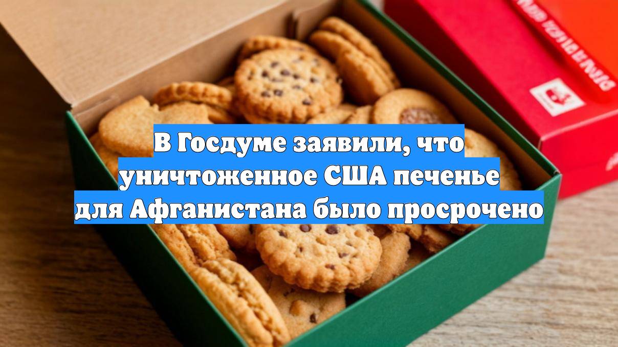 В Госдуме заявили, что уничтоженное США печенье для Афганистана было просрочено