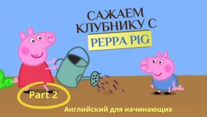 Английский с Peppa Pig. Сажаем клубнику с Peppa Pig. Часть 2