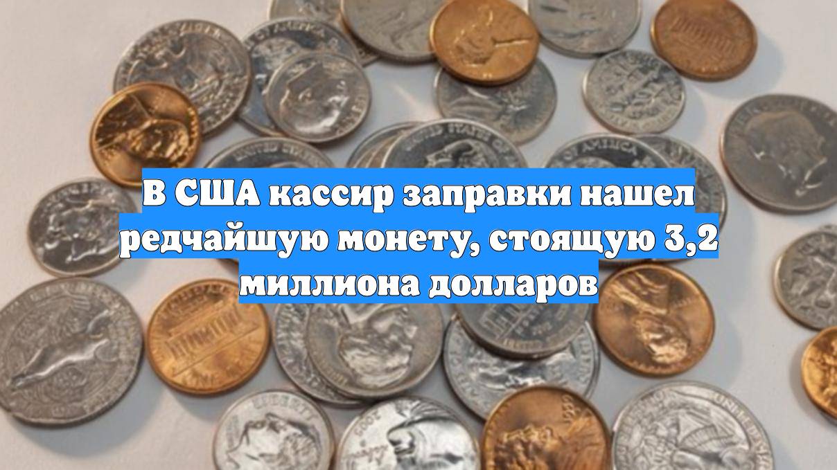 В США кассир заправки нашел редчайшую монету, стоящую 3,2 миллиона долларов