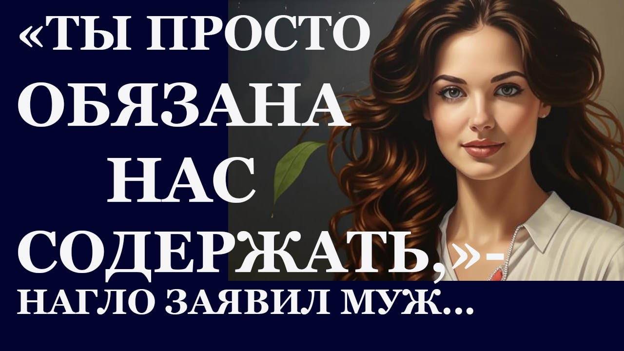 Истории из жизни: 📌Ты просто обязана нас содержать, нагло заявил муж. Аудио рассказы