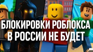 БЛОКИРОВКИ РОБЛОКСА В РОССИИ НЕ БУДЕТ!