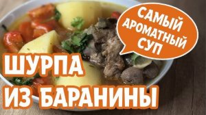 ШУРПА ИЗ БАРАНИНЫ — СУП который Вы полюбите НАВСЕГДА! Рецепт Шурпы. Как приготовить Шурпу!