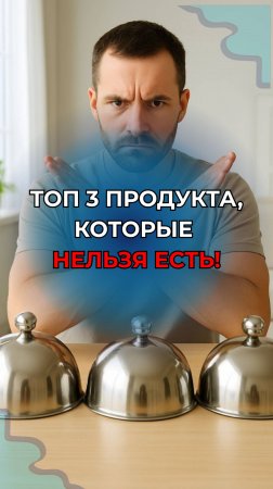 ТОП 3 ПРОДУКТА, КОТОРЫЕ НЕЛЬЗЯ ЕСТЬ