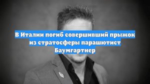 В Италии погиб совершивший прыжок из стратосферы парашютист Баумгартнер