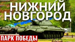 ПАРК-МУЗЕЙ ПОБЕДЫ В НИЖНЕМ НОВГОРОДЕ  / ПАРК ПОБЕДЫ НИЖНИЙ НОВГОРОД