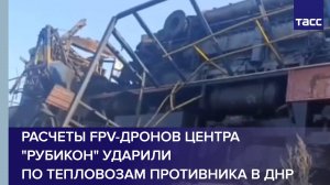 Расчеты FPV-дронов центра "Рубикон" ударили по тепловозам противника в ДНР