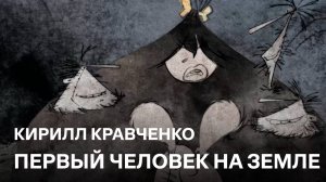 Первый человек на Земле | Кирилл Кравченко