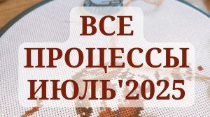 ВСЕ МОИ ПРОЦЕССЫ на июль 2025
