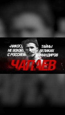«Никогда не воюйте с Россией»: Тайны великих командиров. Чапаев.