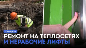 Ремонт на теплосетях и нерабочие лифты / «Управдом» (17.07.25)