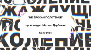 "НЕ БРОСАЙ ПОЛОТЕНЦЕ" проповедует Михаил Дарбинян (Онлайн служение 16.07.2025)
