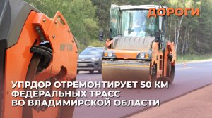 Упрдор отремонтирует 50 км федеральных трасс во Владимирской области