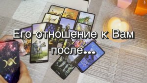 Его отношение к Вам после... Гадание на Таро. Онлайн расклад