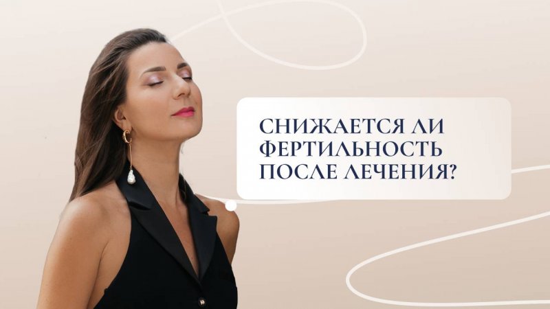 Снижается  ли фертильность после лечения?