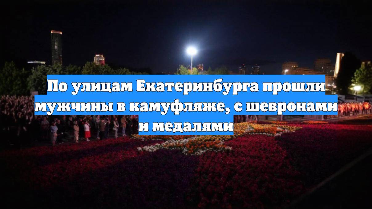 По улицам Екатеринбурга прошли мужчины в камуфляже, с шевронами и медалями
