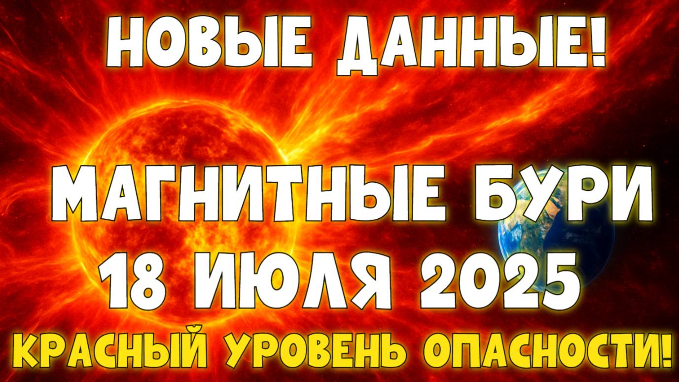 🚨 КРАСНЫЙ УРОВЕНЬ! МОЩНЫЕ МАГНИТНЫЕ БУРИ 18 ИЮЛЯ 2025 — НОВЫЕ ДАННЫЕ ПУГАЮТ!