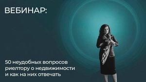 Вебинар 50 неудобных вопросов риелтору о недвижимости и как на них отвечать