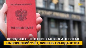 Володин: те, кто приехал в РФ и не встал на воинский учёт, лишены гражданства