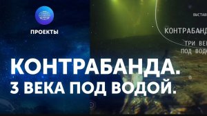 "Контрабанда. Три века под водой".