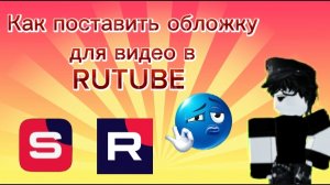 Как поставить обложку для видео в RUTUBE ???