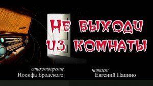 И. Бродский - Не выходи из комнаты (чит. Пацино)