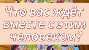 Что вас ждёт вместе с этим человеком в ближайшем будущем? Гадание пасьянс